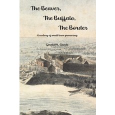 (영문도서)The Beaver the Buffalo the Border: A Century of Small Town Pioneering Paperback, Anepeminan Press, English, 9798350750140