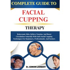 (영문도서)Complete Guide To Facial Cupping Therapy: Rejuvenate Skin Relieve Tension And... Paperback, Independently Published, English, 9798271332890