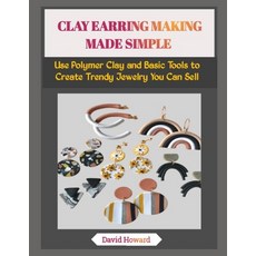 (영문도서)Clay Earring Making Made Simple: Use Polymer Clay and Basic Tools to Create Tren... Paperback, Independently Published, English, 9798274345088