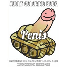 Penis Coloring Book: Penis Coloring Book For Adults Containing 25 Stress Reliving Funny Dick Colorin... Paperback, Independently Published