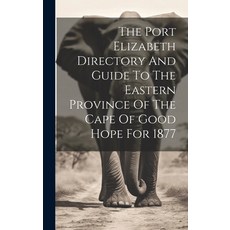 (영문도서) The Port Elizabeth Directory And Guide To The Eastern Province Of The Cape Of Good Hope For 1877 Hardcover, Legare Street Press, English, 9781019729656