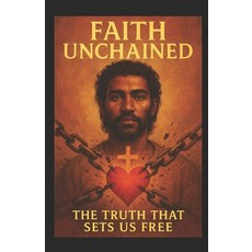 (영문도서)Faith Unchained: The Truth That Sets Us Free Paperback, Independently Published, English, 9798264038167