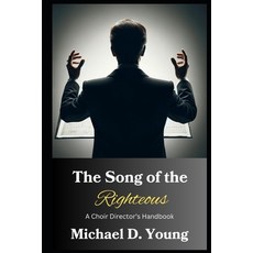 (영문도서) The Song of the Righteous: A Choir Director's Handbook Paperback, Independently Published, English, 9798879335897