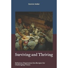 (영문도서) Surviving and Thriving: Delicious Depression Era Recipes for Challenging Times Paperback, Independently Published, English, 9798392962952
