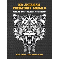 100 American Predatory Animals - Cute and Stress Relieving Coloring Book - Bear Jaguar Lynx Scorp... Paperback, Independently Published