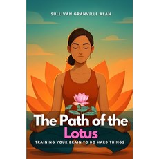 (영문도서)The Path of the Lotus: Training Your Brain to Do Hard Things Paperback, Independently Published, English, 9798267669061