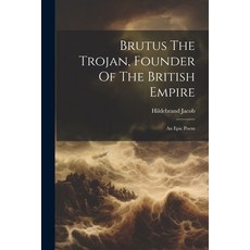 (영문도서) Brutus The Trojan Founder Of The British Empire: An Epic Poem Paperback, Legare Street Press, English, 9781021558558