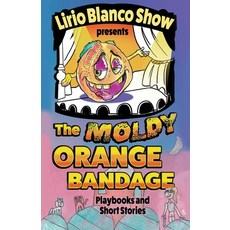 (영문도서) The Moldy Orange Bandage: Playbooks and Short Stories Paperback, Mountain Arbor Press, English, 9781665301299