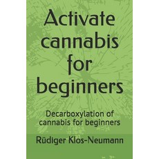 Activate cannabis for beginners: Decarboxylation of cannabis for beginners Paperback, Independently Published, English, 9798598481271