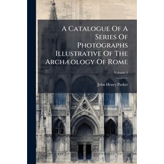 (영문도서)A Catalogue Of A Series Of Photographs Illustrative Of The Archæology Of Rome; V... Paperback, Nabu Press, English, 9781273838545
