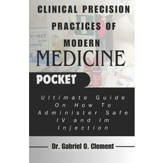 (영문도서) Clinical Precision Practices of Modern Medicine: Ultimate Guide On How To Administer Safe IV ... Paperback, Independently Published, English, 9798868107658