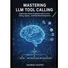 (영문도서)Mastering LLM Tool Calling: Build Action-Driven AI Systems with Function Calling... Paperback, Independently Published, English, 9798245118710
