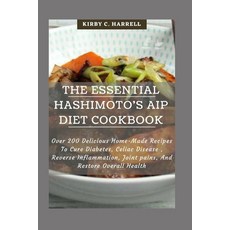 (영문도서) The Essential Hashimoto's AIP Diet Cookbook: Over 200 Delicious Home-Made Recipes To Cure Dia... Paperback, Independently Published, English, 9798542595122