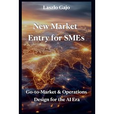 (영문도서)New Market Entry for SMEs: Go-to-Market & Operations Design for the AI Era Paperback, Laszlo Gajo, English, 9798231479542