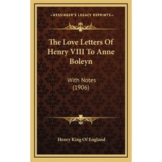 (영문도서) The Love Letters Of Henry VIII To Anne Boleyn: With Notes (1906) Hardcover, Kessinger Publishing, English, 9781168845948