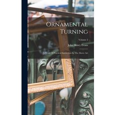 (영문도서) Ornamental Turning: A Work Of Practical Instruction In The Above Art; Volume 2 Hardcover, Legare Street Press, English, 9781016622967