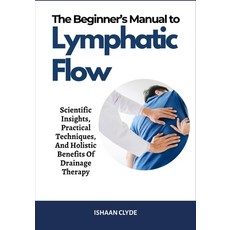 (영문도서)The Beginner's Manual to Lymphatic Flow: Scientific Insights Practical Techniqu... Paperback, Independently Published, English, 9798290168265