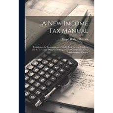 (영문도서) A new Income tax Manual [electronic Resource]: Explaining the Requirements of the Federal Inc... Paperback, Legare Street Press, English, 9781021464132