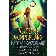 (영문도서) Alice's Wonderland Mapping Wonderland: A Metaphysical Guide to Alice's Journey Paperback, Ebookit.com, English, 9781456655440