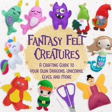 (영문도서)Fantasy Felt Creatures: A Crafting Guide to Your Own Dragons Unicorns Elves a... Paperback, Independently Published, English, 9798276102207