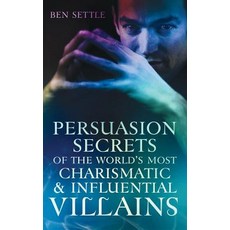 Persuasion Secrets of the World's Most Charismatic & Influential Villains Paperback, Createspace Independent Pub..., English, 9781535359955