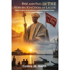 (영문도서)Rise and Fall of the Yoruba Kingdom of Lagos: Awori Origins Benin Influence an... Paperback, Independently Published, English, 9798297284029