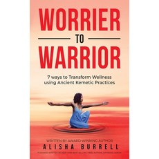 (영문도서) Worrier To Warrior: Seven Ways to Transform Wellness Using Kemetic Knowledge Hardcover, Alisha Burrell, English, 9781088008225