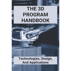 (영문도서) The 3D Program Handbook: Technologies Design And Applications: 3D Modeling Methods Paperback, Independently Published, English, 9798500152541
