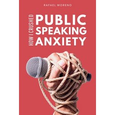(英文圖書)How I Crushed Public Speaking Anxiety: From Hiding in the Bathroom to Commanding... 平裝版, Independently Published, 英文
