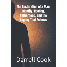 (영문도서)The Restoration of a Man: Identity Healing Fatherhood and the Legacy That Fol... Paperback, Independently Published, English, 9798242906273