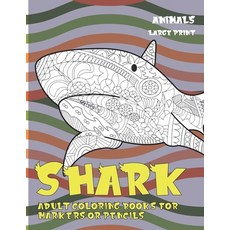 Adult Coloring Books for Markers or Pencils - Animals - Large Print - Shark Paperback, Independently Published, English, 9798704187882