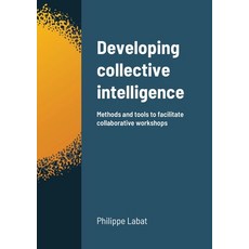 Developing collective intelligence: Methods and tools to facilitate collaborative workshops Paperback, Lulu.com, English, 9781716475948