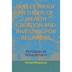 (영문도서) Bullet Proof Methods of Wealth Creation and Investing for Beginners: Principles of Achievement Paperback, Independently Published, English, 9798872620020