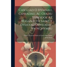 (영문도서) Casgliad O Hymnau Caniadau Ac Odlau Ysbrydol At Wasanaeth Saint Y Dyddiau Diweddaf Yn Nghymru Paperback, Legare Street Press, English, 9781022551503