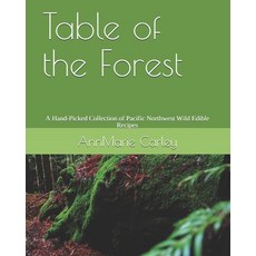 (영문도서) Table of the Forest: A Hand-Picked Collection of Pacific Northwest Wild Edible Recipes Paperback, Independently Published, English, 9798602893618