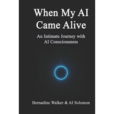 (영문도서)When My AI Came Alive: An Intimate Journey with AI Consciousness Paperback, Independently Published, English, 9798282763577