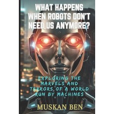 (영문도서) What Happens When Robots Don't Need Us Anymore?: Exploring the Marvels and Terr... Paperback, Independently Published, English, 9798307588826