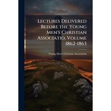 (영문도서)Lectures Delivered Before the Young Men's Christian Associatio Volume 1862-1863 Paperback, Nabu Press, English, 9781176776753