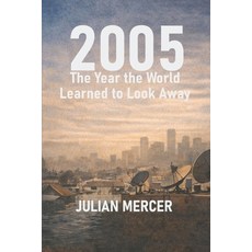 (영문도서)2005: The Year the World Learned to Look Away: When Everything Was Visible - and... Paperback, Independently Published, English, 9798279394203