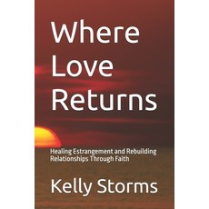 (영문도서)Where Love Returns: Healing Estrangement and Rebuilding Relationships Through Faith Paperback, Independently Published, English, 9798269015200