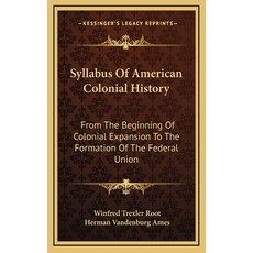 Syllabus Of American Colonial History: From The Beginning Of Colonial Expansion To The Formation Of ... Hardcover, Kessinger Publishing
