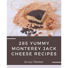 285 Yummy Monterey Jack Cheese Recipes: Not Just a Yummy Monterey Jack Cheese Cookbook! Paperback, Independently Published