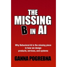 (영문도서)The Missing B in AI: Why Behavioral AI is the Missing Piece in How We Design Pro... Paperback, Behavioural Data Science Press, English, 9780645276022