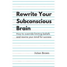 Rewrite Your Subconscious Brain: How to override limiting beliefs and rewire your mind for success Paperback, Independently Published