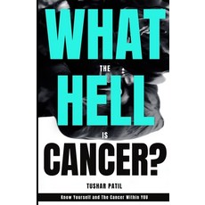 What the Hell is Cancer?: Know yourself and the cancer within you Paperback, Independently Published