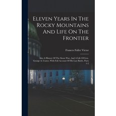 (영문도서) Eleven Years In The Rocky Mountains And Life On The Frontier: Also A History Of The Sioux War... Hardcover, Legare Street Press, English, 9781018711096
