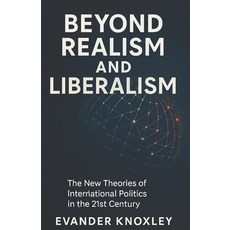 (영문도서)Beyond Realism and Liberalism: The New Theories of International Politics in the... Paperback, Independently Published, English, 9798298583244