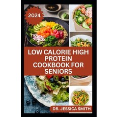 (영문도서) Low Calorie High Protein Cookbook for Seniors: A Complete Guide for Older Adults to Eat Right... Paperback, Independently Published, English, 9798882617836