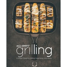 (영문도서) All About Grilling: A Simple Guide to Grilling Vegetables and Meats (2nd Edition) Paperback, Independently Published, English, 9781654435943