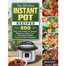 The Effortless Instant Pot Recipes: 800 Easy Tasty Instant Pot Recipes Recipes to Satisfy Your Taste... Hardcover, Monte Smith, English, 9781802443417